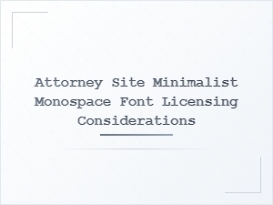 Attorney Site Licensing for Minimalist Monospace Fonts