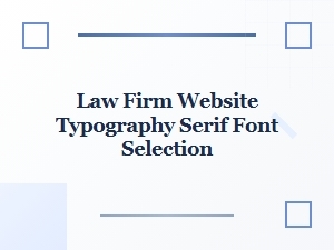 Choosing Serif Fonts for Law Firm Websites